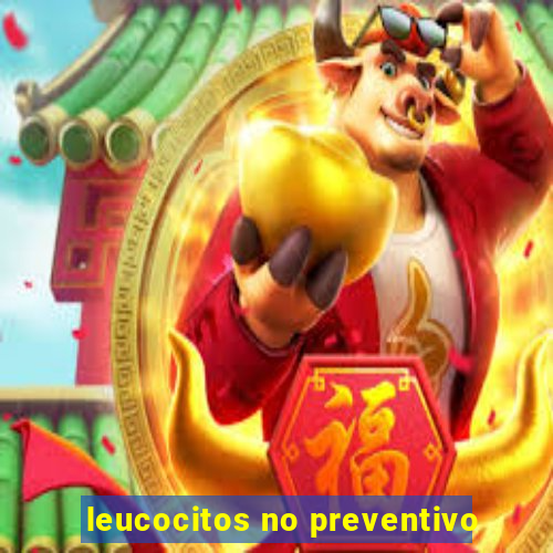 leucocitos no preventivo